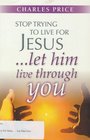 Stop Trying to Live for Jesus Let Him Live Through You