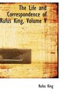 The Life and Correspondence of Rufus King Volume V