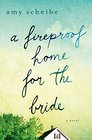 A Fireproof Home for the Bride A Novel