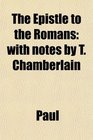 The Epistle to the Romans with notes by T Chamberlain