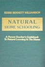 Natural Home Schooling A ParentTeacher's Guidebook to Natural Learning in the Home
