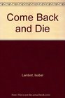 Come Back and Die Complete and Unabridged