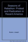 Seasons of Rebellion Protest and Radicalism in Recent America