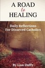 A Road To Healing Daily Reflections For Divorced Catholics