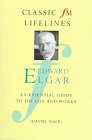Edward Elgar An Essential Guide to His Life and Works