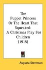 The Puppet Princess Or The Heart That Squeaked A Christmas Play For Children