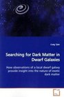 Searching for Dark Matter in Dwarf Galaxies How observations of a local dwarf galaxy provide insight into the  nature of exotic dark matter