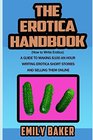 The Erotica Handbook  A guide to making 100 an hour writing erotica short stories and selling them online