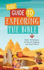 Kids' Guide to Exploring the Bible Tools Techniques and Tips for Digging into Gods Word