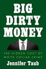 Big Dirty Money The Shocking Injustice and Unseen Cost of White Collar Crime