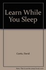 Learn While You Sleep