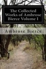 The Collected Works of Ambrose Bierce Volume I