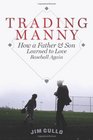 Trading Manny How a Father and Son Learned to Love Baseball Again