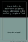 Consolation In discourses on select topics addressed to the suffering people of God