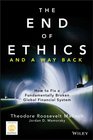 The End of Ethics and A Way Back How To Fix A Fundamentally Broken Global Financial System