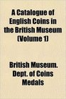 A Catalogue of English Coins in the British Museum (Volume 1)
