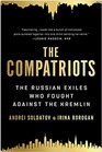 The Compatriots The Russian Exiles Who Fought Against the Kremlin