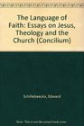 The Language of Faith Essays on Jesus Theology and the Church