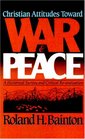 Christian Attitudes Toward War and Peace A Historical Survey and Critical Reevaluation