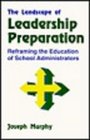 The Landscape of Leadership Preparation Reframing the Education of School Administrators
