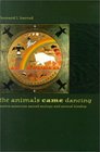 The Animals Came Dancing: Native American Sacred Ecology and Animal Kinship