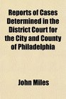 Reports of Cases Determined in the District Court for the City and County of Philadelphia