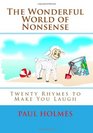 The Wonderful World of Nonsense Twenty Rhymes to Make You Laugh