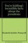 You're kidding Incredible facts about the presidents