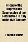 History of the Progress and Suppression of the Reformation in Italy in the 16th Century