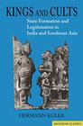 Kings and Cults State Formation and Legitimation in India and Southeast Asia