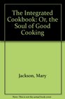 The Integrated Cookbook Or the Soul of Good Cooking