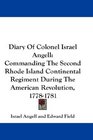 Diary Of Colonel Israel Angell Commanding The Second Rhode Island Continental Regiment During The American Revolution 17781781