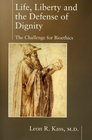Life Liberty and the Defense of Dignity The Challenge for Bioethics