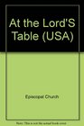 At the Lord's Table A Communion Book Using the Holy Eucharist Rite Two from the Book of Common Prayer According to the Use of the Episcopal Church