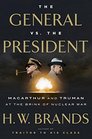 The General and the President MacArthur and Truman at the Brink of Nuclear War