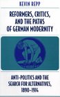 Reformers Critics and the Paths of German Modernity  AntiPolitics and the Search for Alternatives 18901914