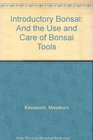 Introductory Bonsai And the Use and Care of Bonsai Tools