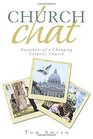 Church Chat Snapshots of a Changing Catholic Church
