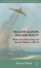 Nuclear Illusion Nuclear Reality Britain the United States and Nuclear Weapons 195864