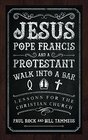 Jesus Pope Francis and a Protestant Walk into a Bar Lessons for the Christian Church