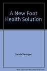 A New Foot Health Solution: How to Help Heel Spurs, Plantar Fasciitis, Achilles Tendon, Flat Feet, Shin Splints and Foot Pain