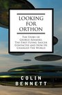 Looking for Orthon The Story of George Adamski the First Flying Saucer Contactee and How He Changed the World