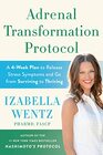 Adrenal Transformation Protocol A 4Week Plan to Release Stress Symptoms and Go from Surviving to Thriving