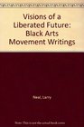 Visions of a Liberated Future Black Arts Movement Writings