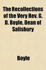 The Recollections of the Very Rev G D Boyle Dean of Salisbury