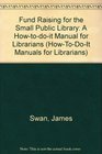 Fundraising for the Small Public Library A HowToDoIt Manual for Librarians