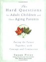 The Hard Questions For Adult Children And Their Aging Parents 100 Essential Questions For Facing The Future Together with Courage and Compassion