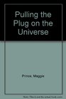 Pulling the Plug on the Universe