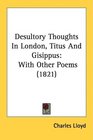 Desultory Thoughts In London Titus And Gisippus With Other Poems