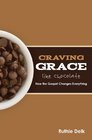 Craving Grace Like Chocolate: How the Gospel Changes Everything